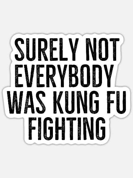 Surely Not Everybody Was Kung Fu Fighting - Sticker - white matte