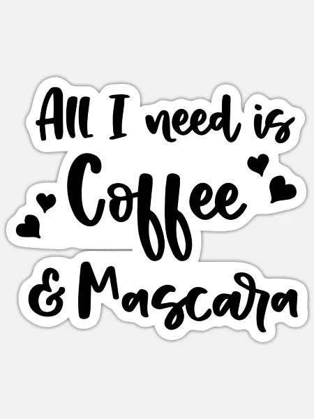 All I Need Is Coffee And Mascara Enjoy Coffee - Sticker - white matte