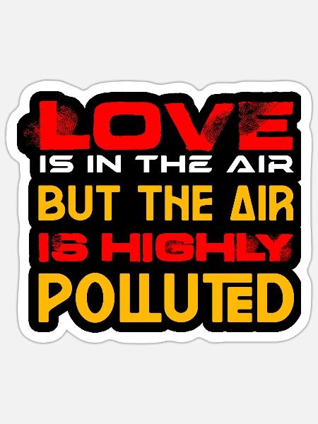 LOVE IS IN THE AIR BUT THE AIR IS HIGHLY POLLUTED - Sticker - white matte