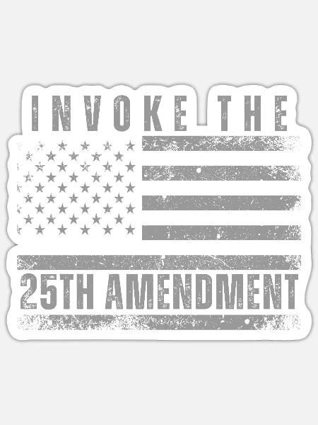 Invoke the 25th Amendment - Sticker - white matte