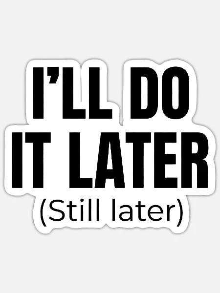 I'll do it later (Still Later) - Sticker - white matte
