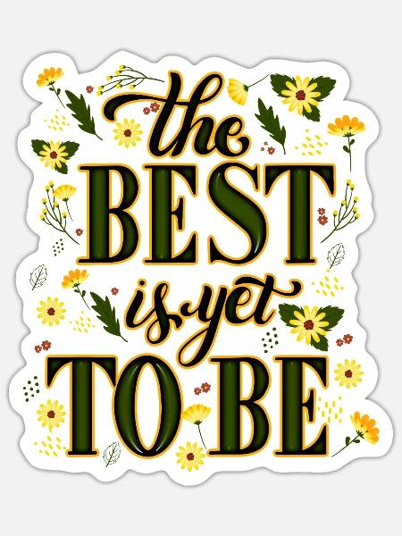 Best is Yet To Be Motivational Inspirational Quote - Sticker - white matte