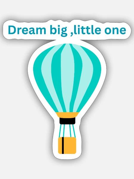 Dream Big, Little One Balloon - Sticker - white matte