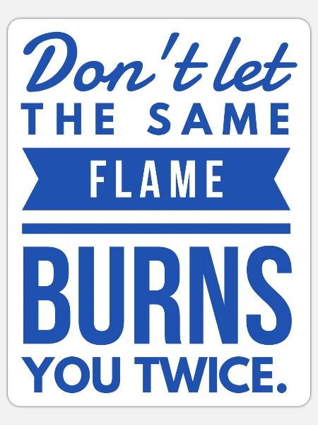 Don't let the same flame burns you twice - Sticker - white matte