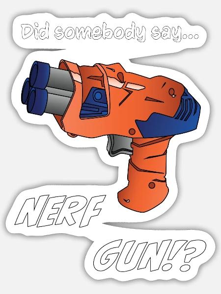 Did Somebody Say Nerf Gun Nerf War Nerf Battle Gun - Sticker - white matte