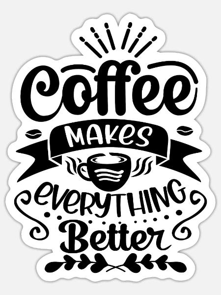 Coffee makes everything better. - Sticker - white matte