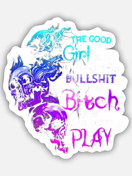 The Good Girl In Me Got Tired Of The Bullshit - Sticker - white matte