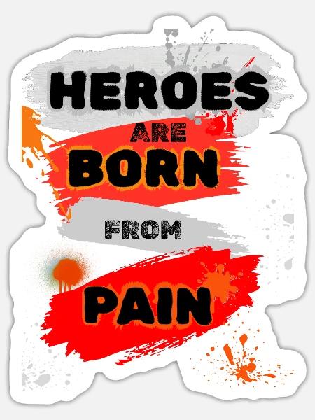 Heroes Are Born From Pain - Sticker - white matte