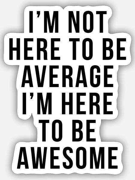 I'm Here To Be Awesome Funny Motivational Quote - Sticker - white matte
