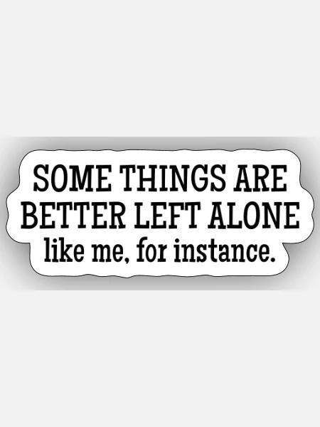Some Things Are Better Left Alone Like Me - Sticker - white matte