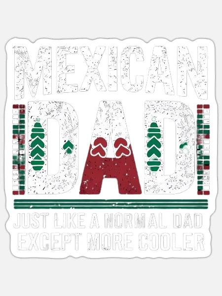 Mexican Dad Just Like a Normal Dad Except - Sticker - white matte