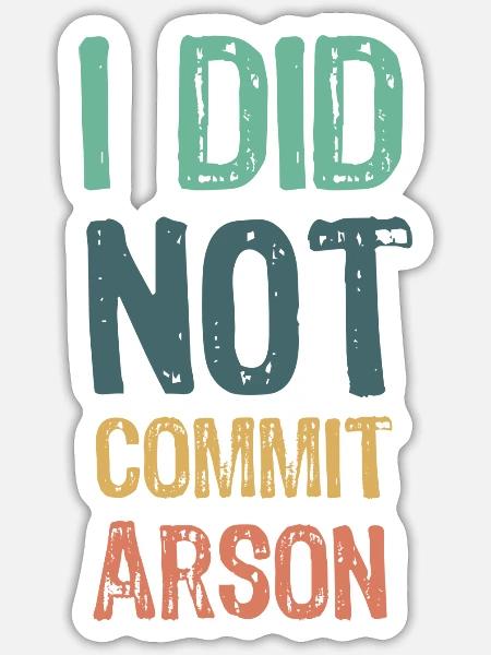 I Did Not Commit Arson - Sticker - white matte