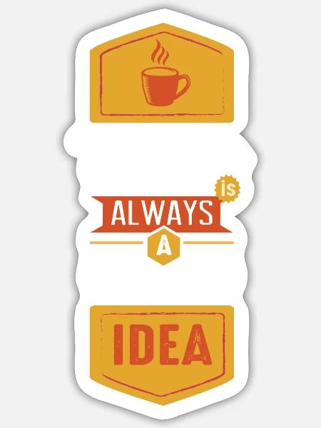 Coffee Is Always A Good Idea Coffee Lover Coffee - Sticker - white matte