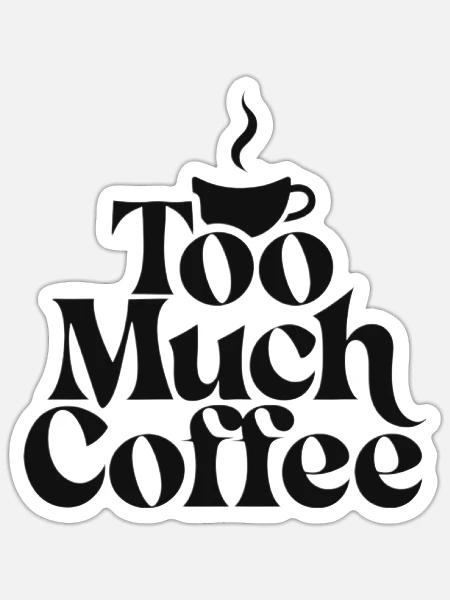 Too Much Coffee Typography - Sticker - white matte