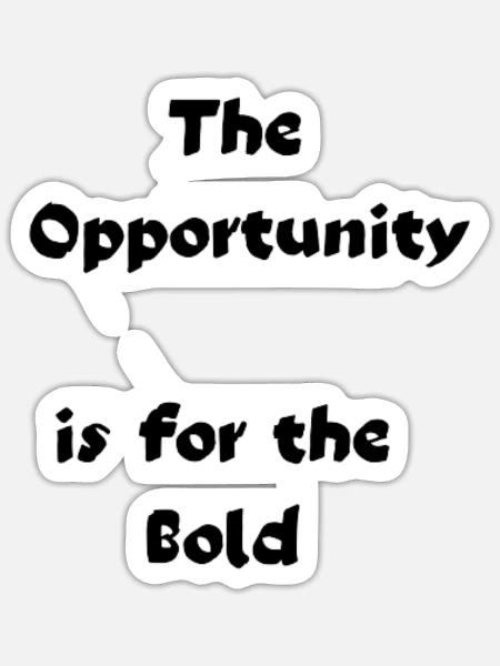 The opportunity ISfor the bold - Sticker - white matte