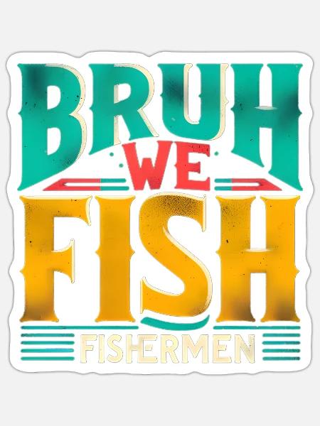 BRUH WE FISH Fishermen - Sticker - white matte