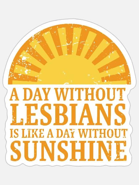 A day without lesbians is like a day - Sticker - white matte