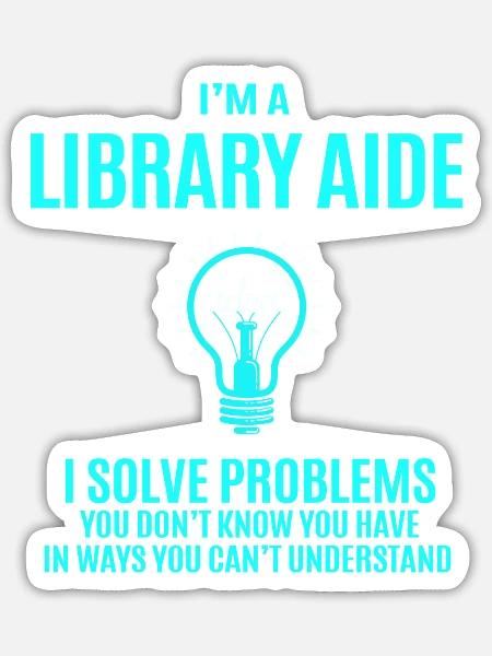 Library Aide T Shirt - I Solve Problems Gift Item - Sticker - white matte