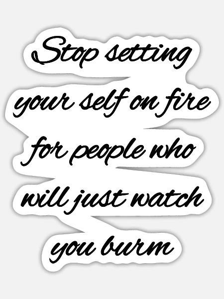 Stop Setting Yourself On Fire - Sticker - white matte