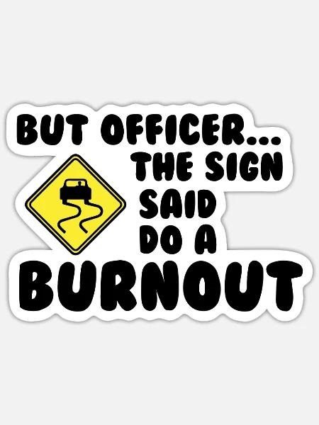 But Officer The Sign Said Do A Burnout - Sticker - white matte