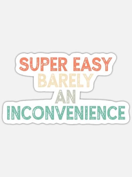 Super Easy Barely An Inconvenience - Sticker - white matte