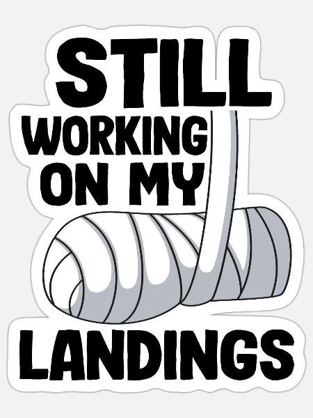 Still Working On My Landings Broken Arm Recovery - Sticker - white matte