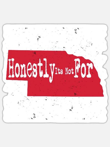 Nebraska Honestly Its Not For Everyone - Sticker - white matte
