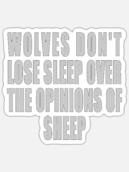 WOLVES DON T LOSE SLEEP OVER THE OPINIONS OF SHEEP - Sticker - white matte