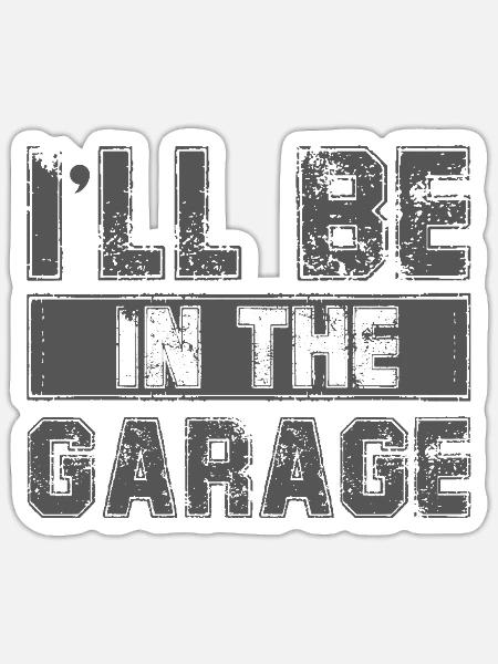 I Will Be In The Garage - Sticker - white matte