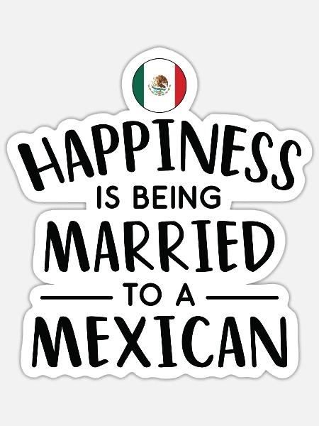 Happiness Is Being Married To A Mexican - Sticker - white matte