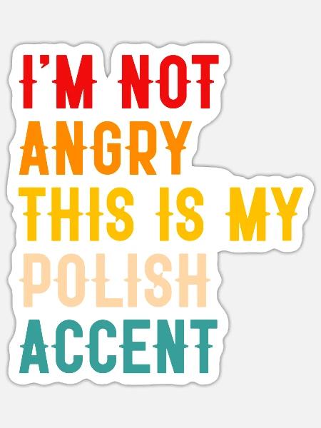 I'M NOT ANGRY THIS IS MY POLISH ACCENT - Sticker - white matte