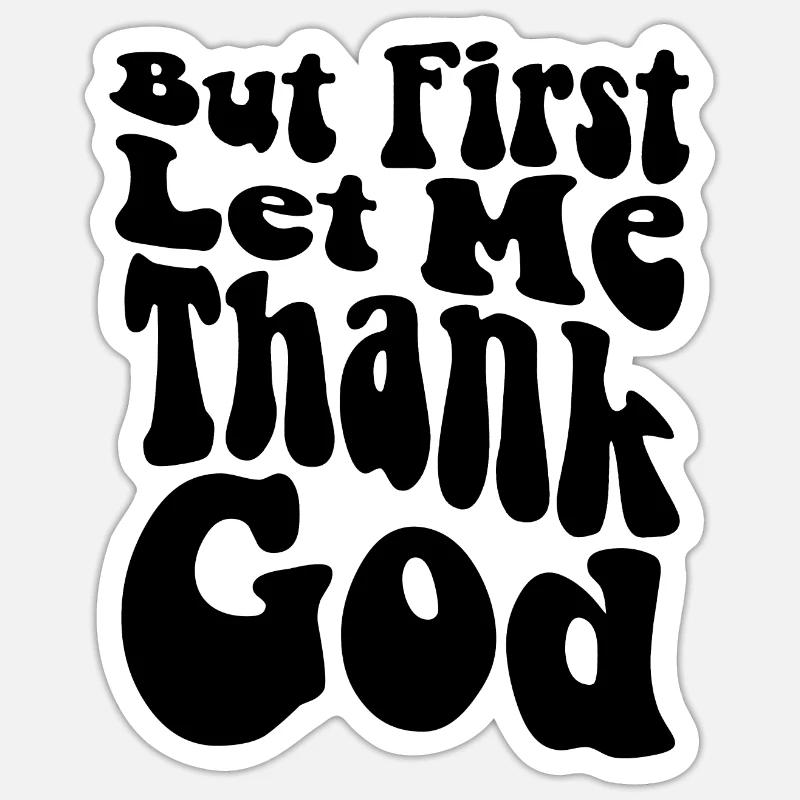 But First Let Me Thank God, Christian, God Is Good' Sticker