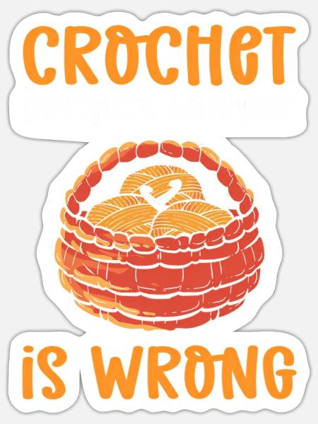 Crochet Because Murder Is Wrong Crocheting - Sticker - white matte