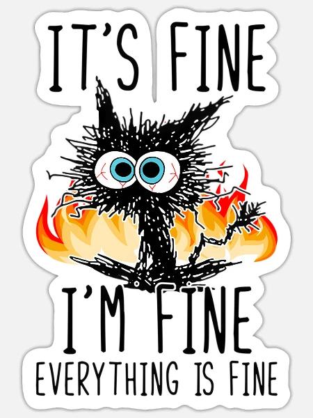 It'S Fine I'M Fine Everything Is Fine Cat - Sticker - white matte