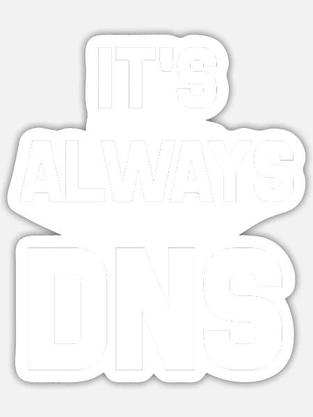 It s Always Dns - Sticker - white matte