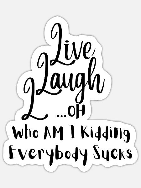 Live laugh everybodysucks - Sticker - white matte