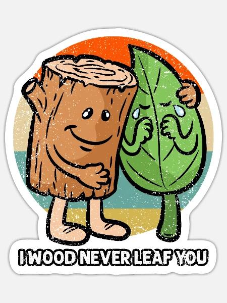 I WOOD NEVER LEAF YOU - Sticker - white matte