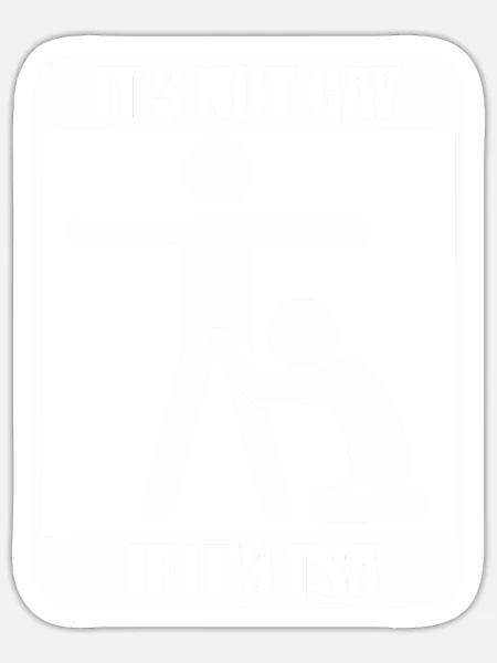 It's Not Gay If It's TSA - Sticker - white matte