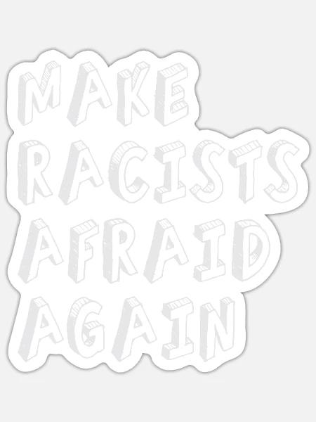 Make Racists Afraid Again Awareness Aware Saying - Sticker - white matte