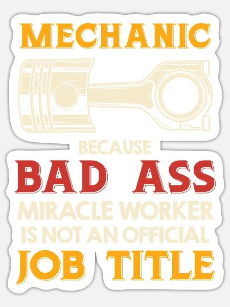Mechanic Bad Ass Miracle Worker Job Title - Sticker - white matte