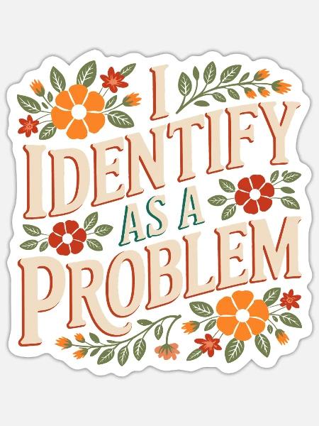 I Identify As A Problem - Sticker - white matte