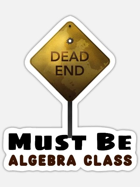 Dead End Must be Algebra Class Algebra teacher tsh - Sticker - white matte