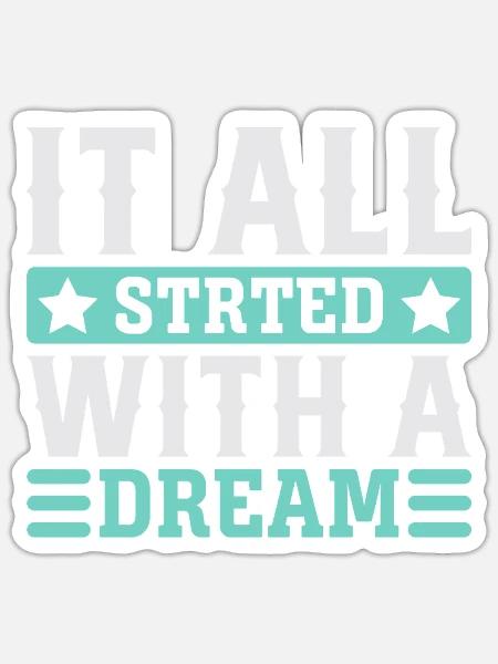 Its All Started With A Dream Motivational Quotes - Sticker - white matte