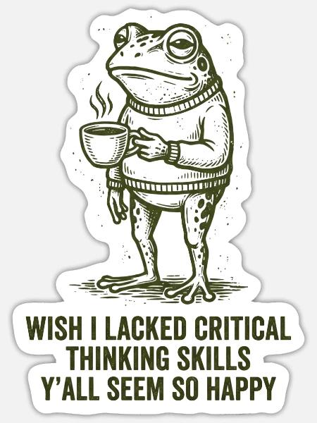 Wish I Lacked Critical Thinking Skills Y'all Seem  - Sticker - white matte