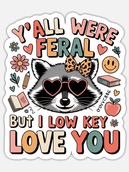 Y'all were Feral But I Low Key Love You Raccoon - Sticker - white matte