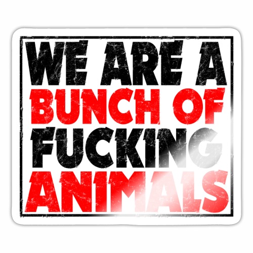 Cooler We Are A Bunch Of Fucking Animals Saying - Sticker