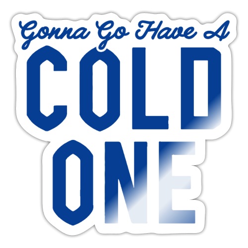 Gonna Go Have a Cold One - Sticker