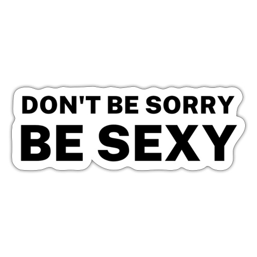 Don't Be Sorry Be Sexy Sticker - Sticker