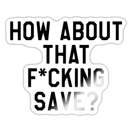 How About That F–ing Save (Simple/BlackPrint) - Sticker
