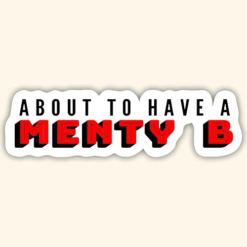 About to Have a Menty B - Sticker